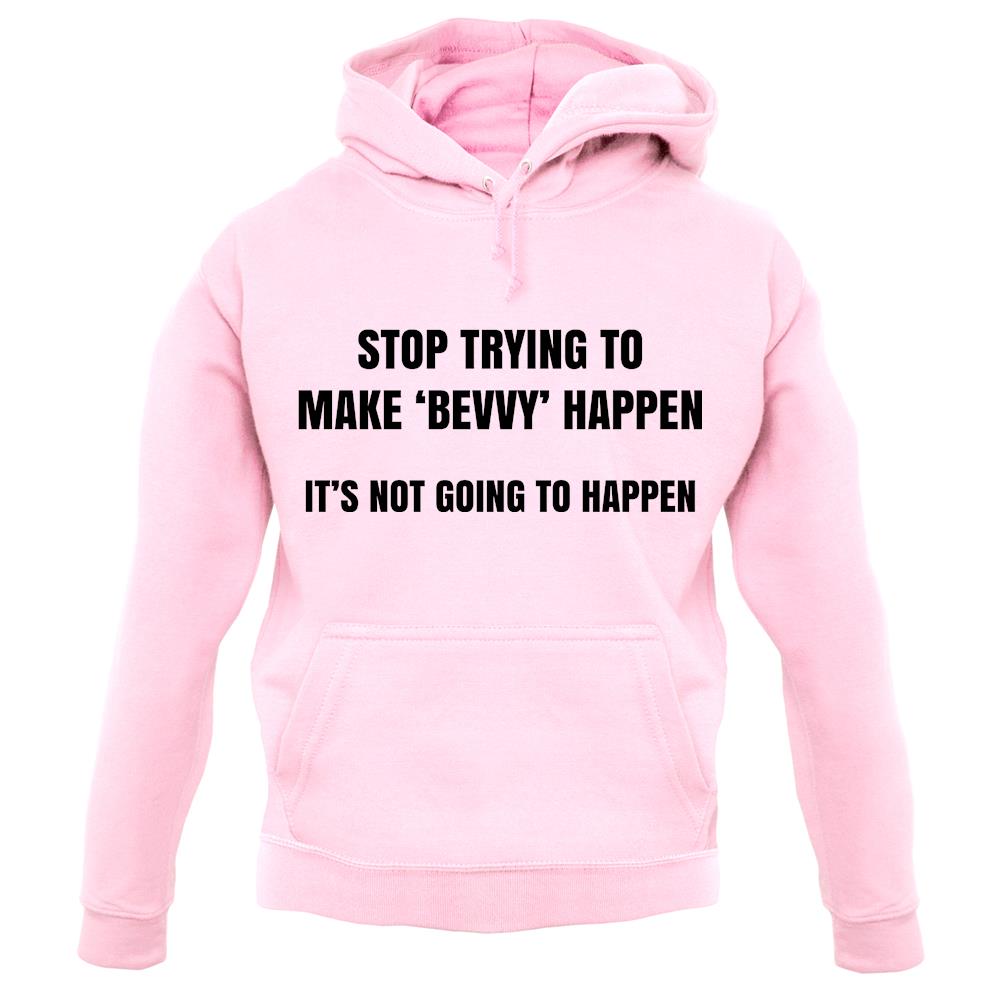Stop Trying to Make Bevvy A Thing Unisex Hoodie Stop Trying to Make Bevvy A Thing Unisex Hoodie