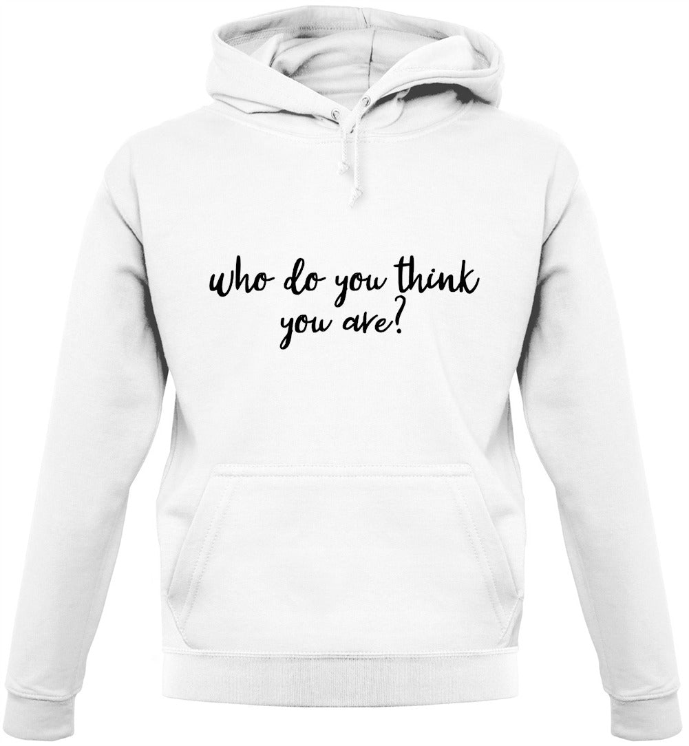 Who Do You Think You Are Unisex Hoodie Who Do You Think You Are Unisex Hoodie