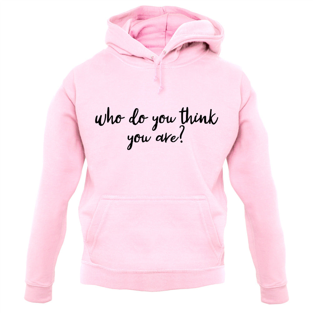 Who Do You Think You Are Unisex Hoodie Who Do You Think You Are Unisex Hoodie