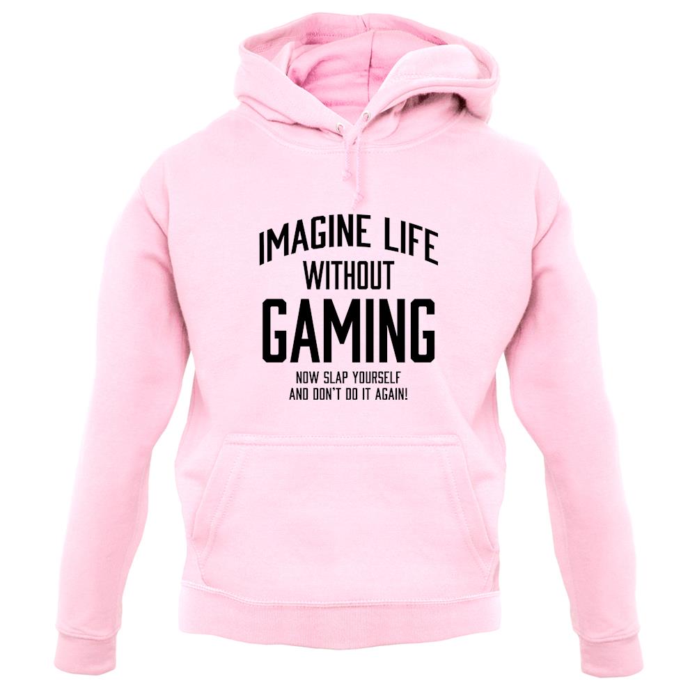 Imagine Life Without Gaming Unisex Hoodie Imagine Life Without Gaming Unisex Hoodie