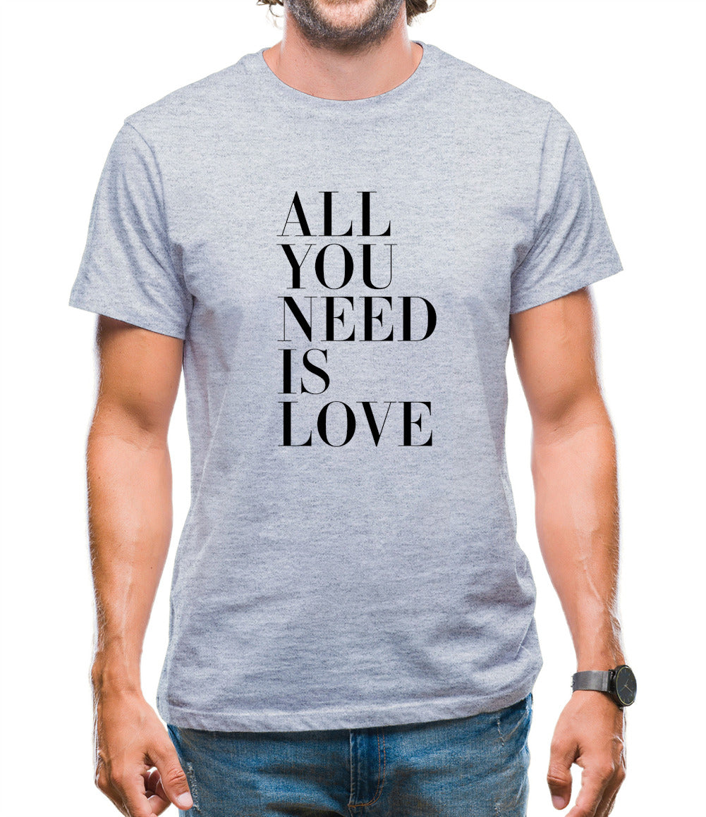 All You Need Is Love Mens T-Shirt All You Need Is Love Mens T-Shirt