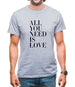 All You Need Is Love Mens T-Shirt All You Need Is Love Mens T-Shirt