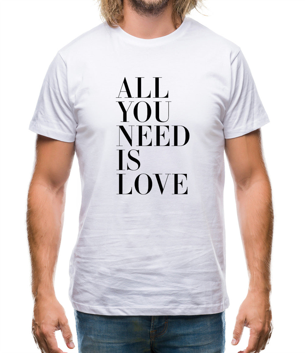 All You Need Is Love Mens T-Shirt All You Need Is Love Mens T-Shirt