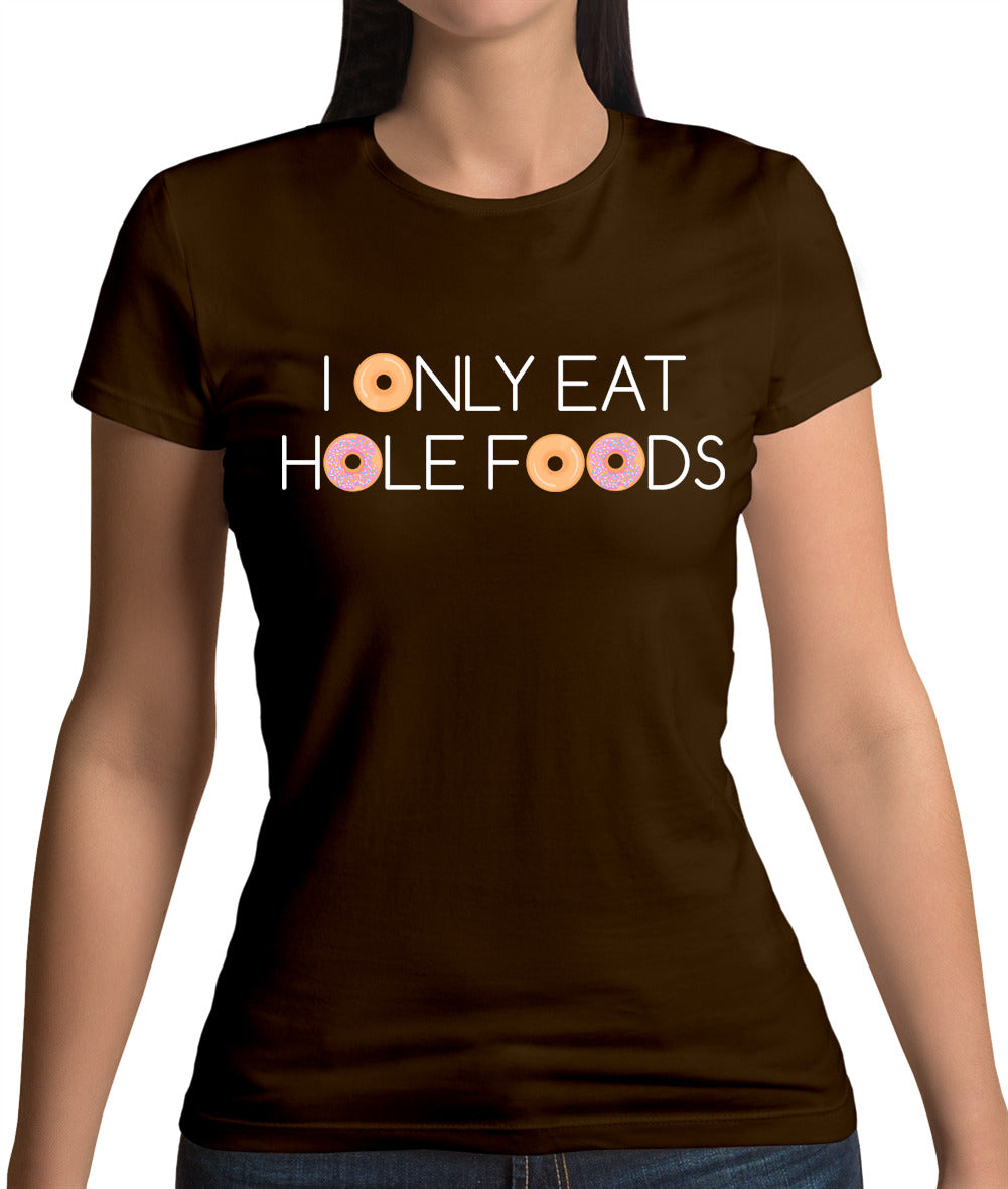 I Only Eat Hole Foods Womens T-Shirt I Only Eat Hole Foods Womens T-Shirt