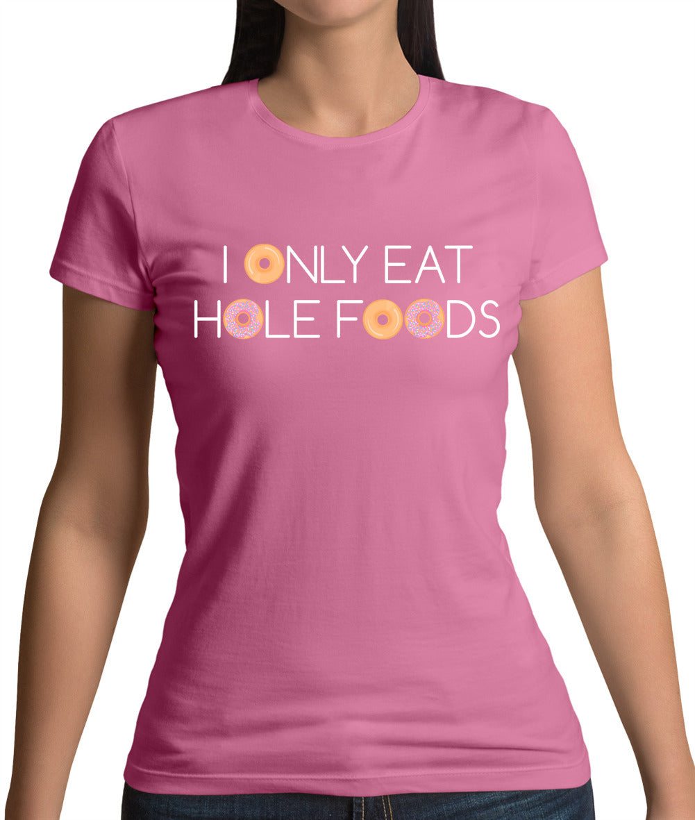 I Only Eat Hole Foods Womens T-Shirt I Only Eat Hole Foods Womens T-Shirt