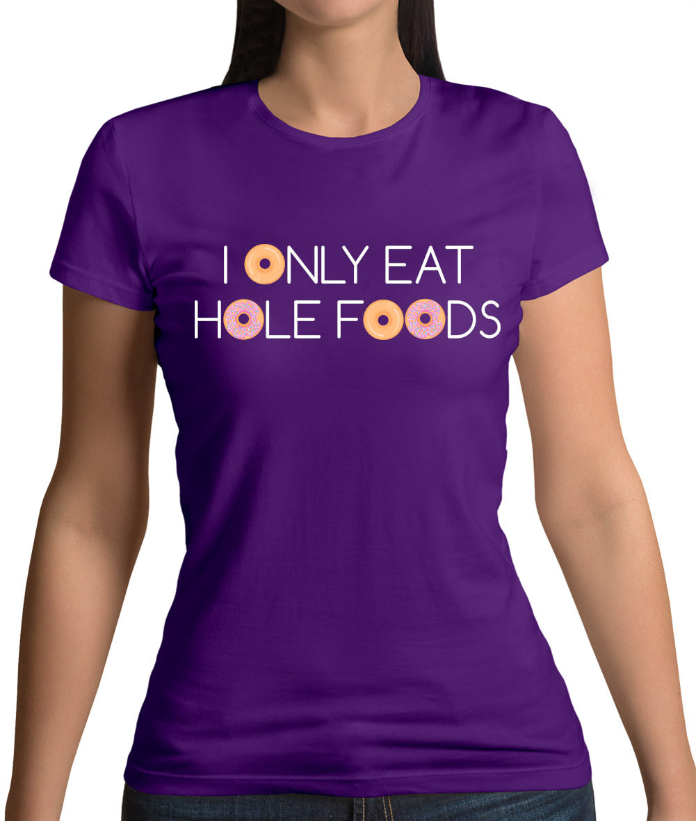 I Only Eat Hole Foods Womens T-Shirt I Only Eat Hole Foods Womens T-Shirt