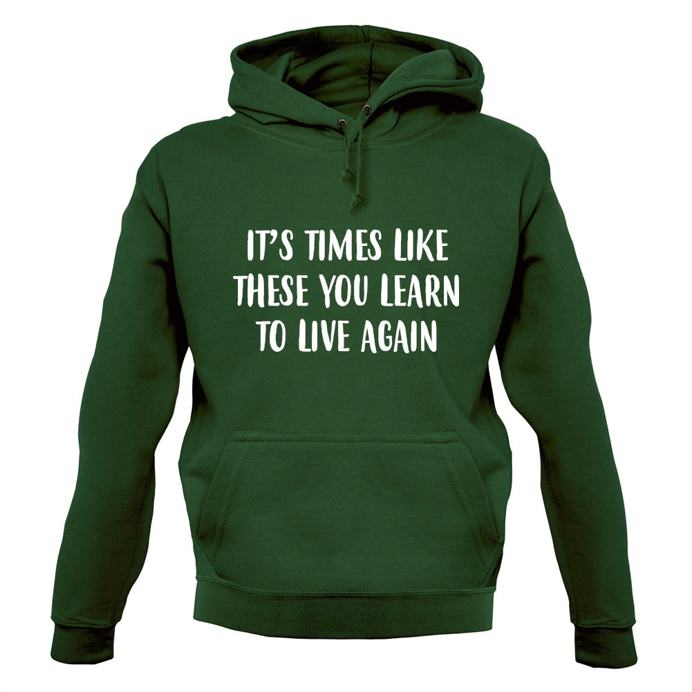 It's Times Like These You Learn To Live Again Unisex Hoodie It's Times Like These You Learn To Live Again Unisex Hoodie