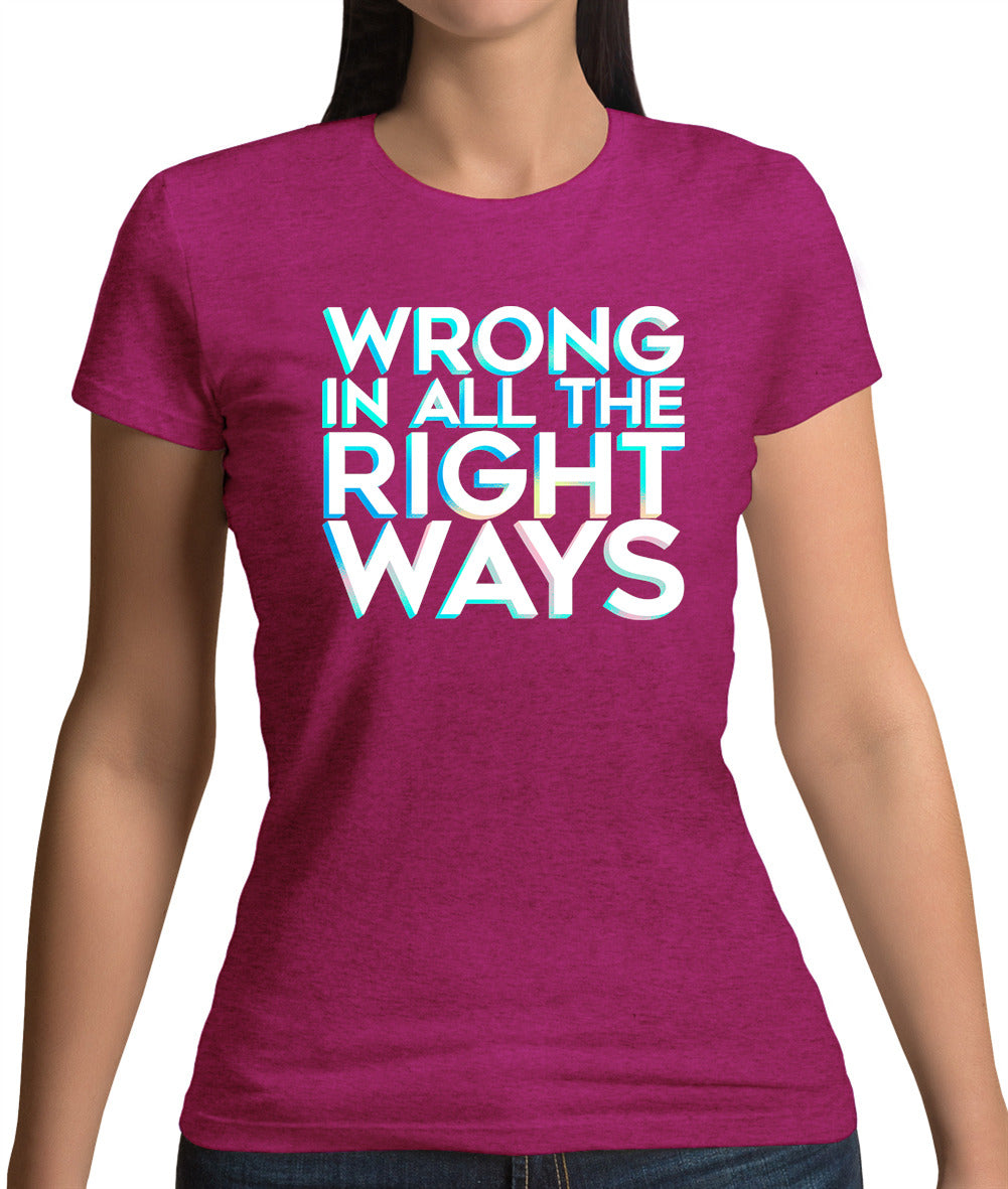 Wrong In All The Right Ways Womens T-Shirt Wrong In All The Right Ways Womens T-Shirt