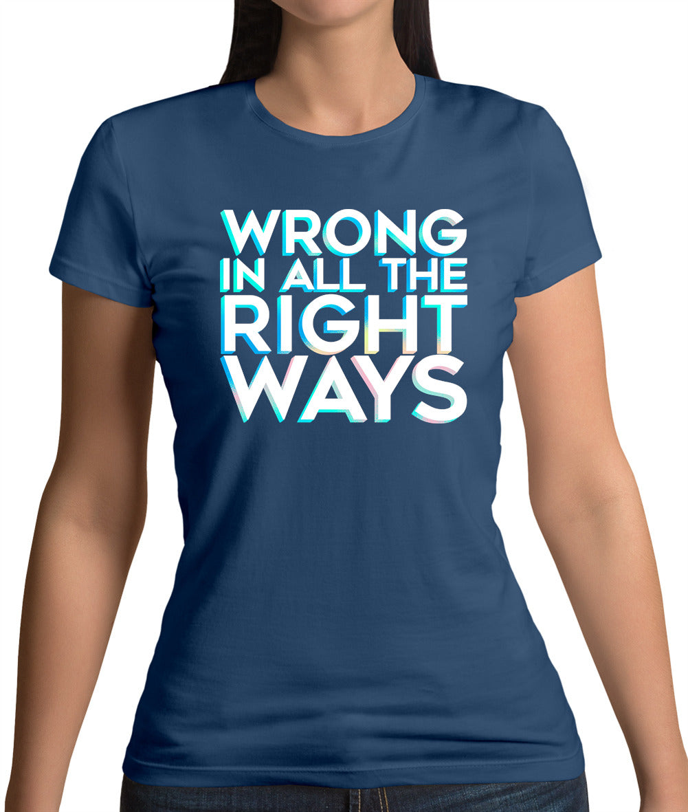 Wrong In All The Right Ways Womens T-Shirt Wrong In All The Right Ways Womens T-Shirt