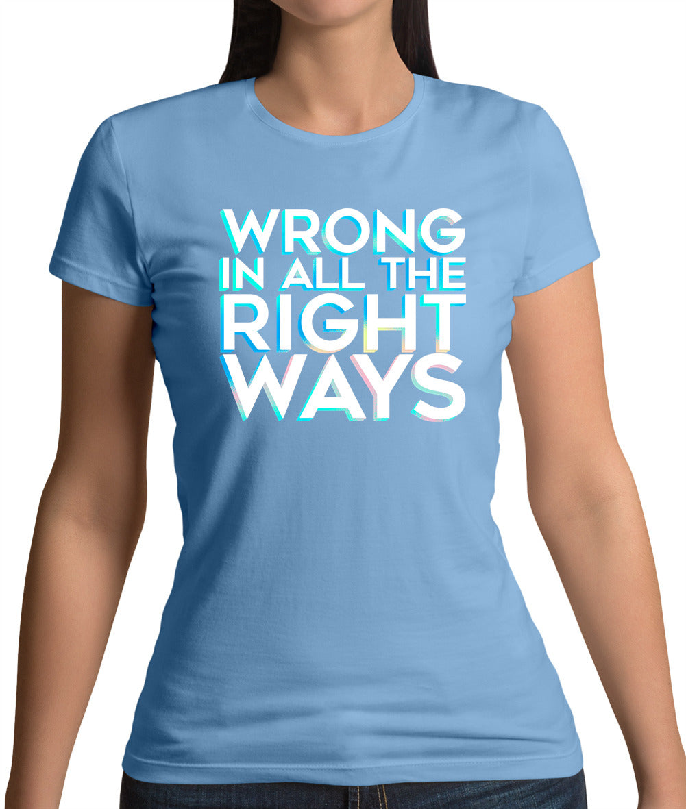 Wrong In All The Right Ways Womens T-Shirt Wrong In All The Right Ways Womens T-Shirt