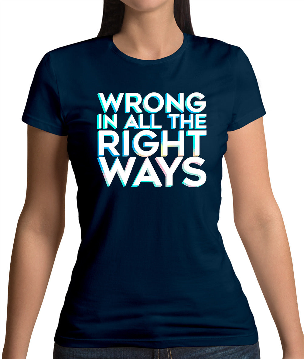 Wrong In All The Right Ways Womens T-Shirt Wrong In All The Right Ways Womens T-Shirt