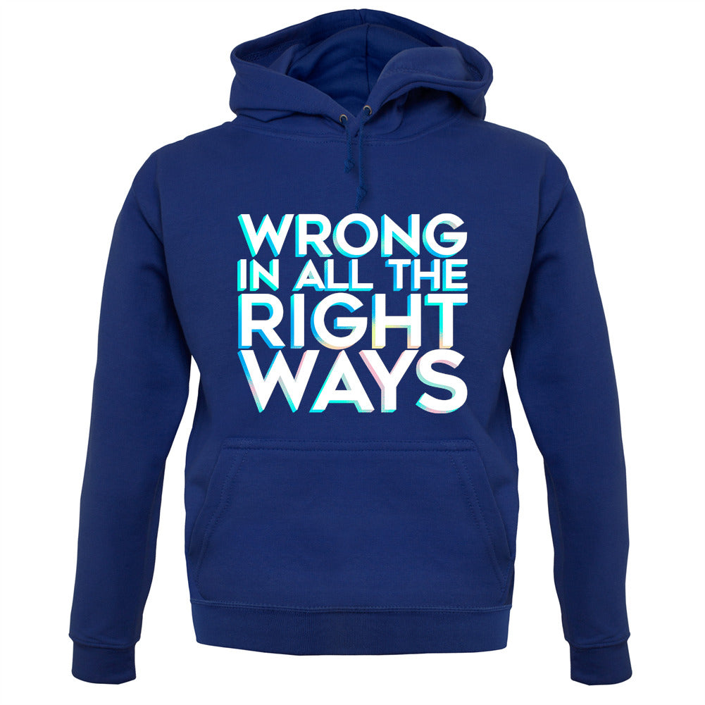 Wrong In All The Right Ways Unisex Hoodie Wrong In All The Right Ways Unisex Hoodie