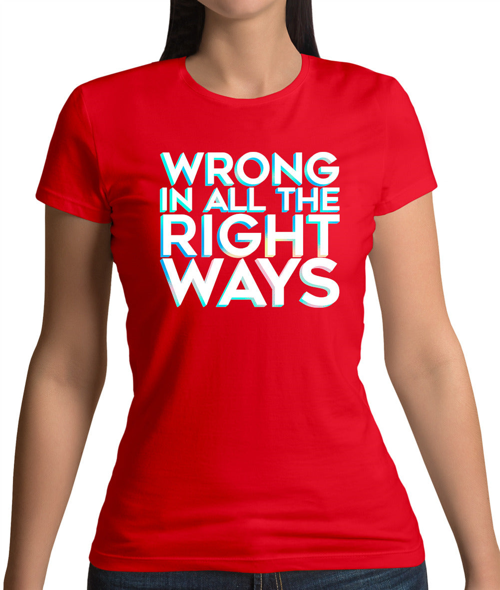 Wrong In All The Right Ways Womens T-Shirt Wrong In All The Right Ways Womens T-Shirt