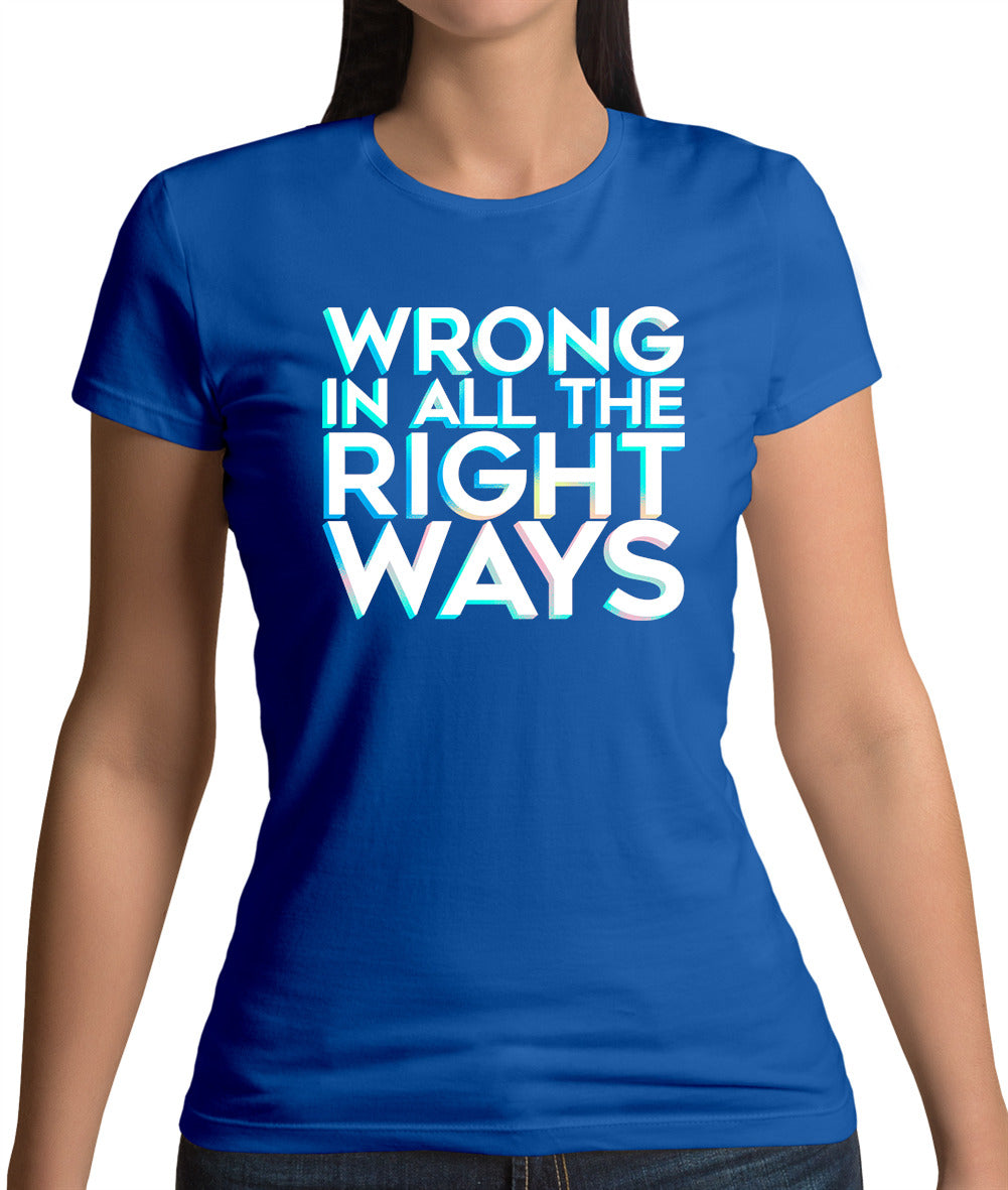 Wrong In All The Right Ways Womens T-Shirt Wrong In All The Right Ways Womens T-Shirt