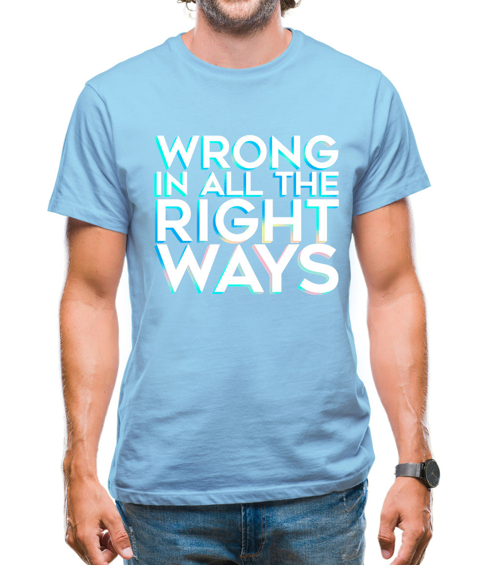 Wrong In All The Right Ways Mens T-Shirt Wrong In All The Right Ways Mens T-Shirt