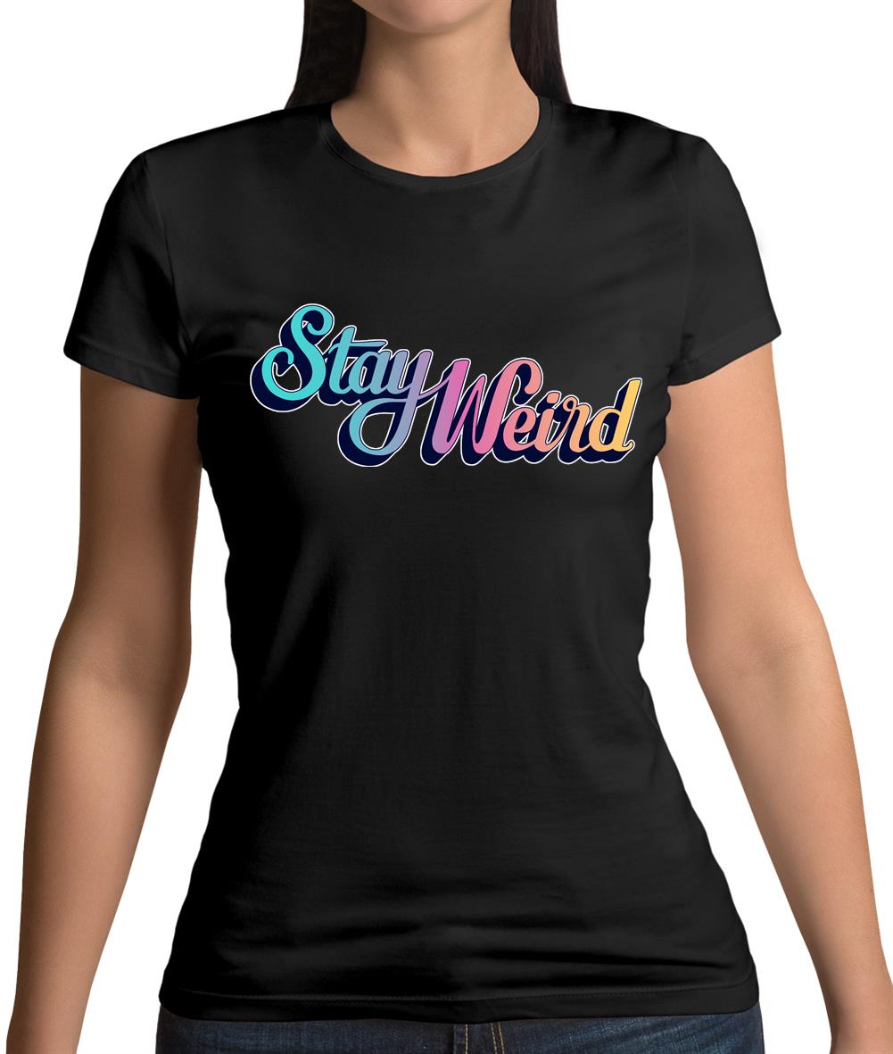 Stay Weird Womens T-Shirt Stay Weird Womens T-Shirt