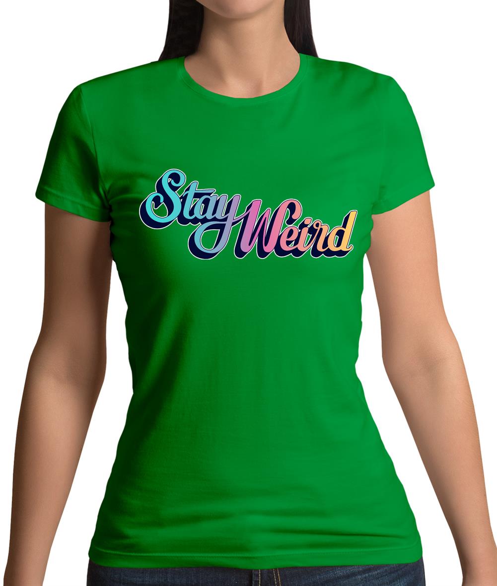 Stay Weird Womens T-Shirt Stay Weird Womens T-Shirt