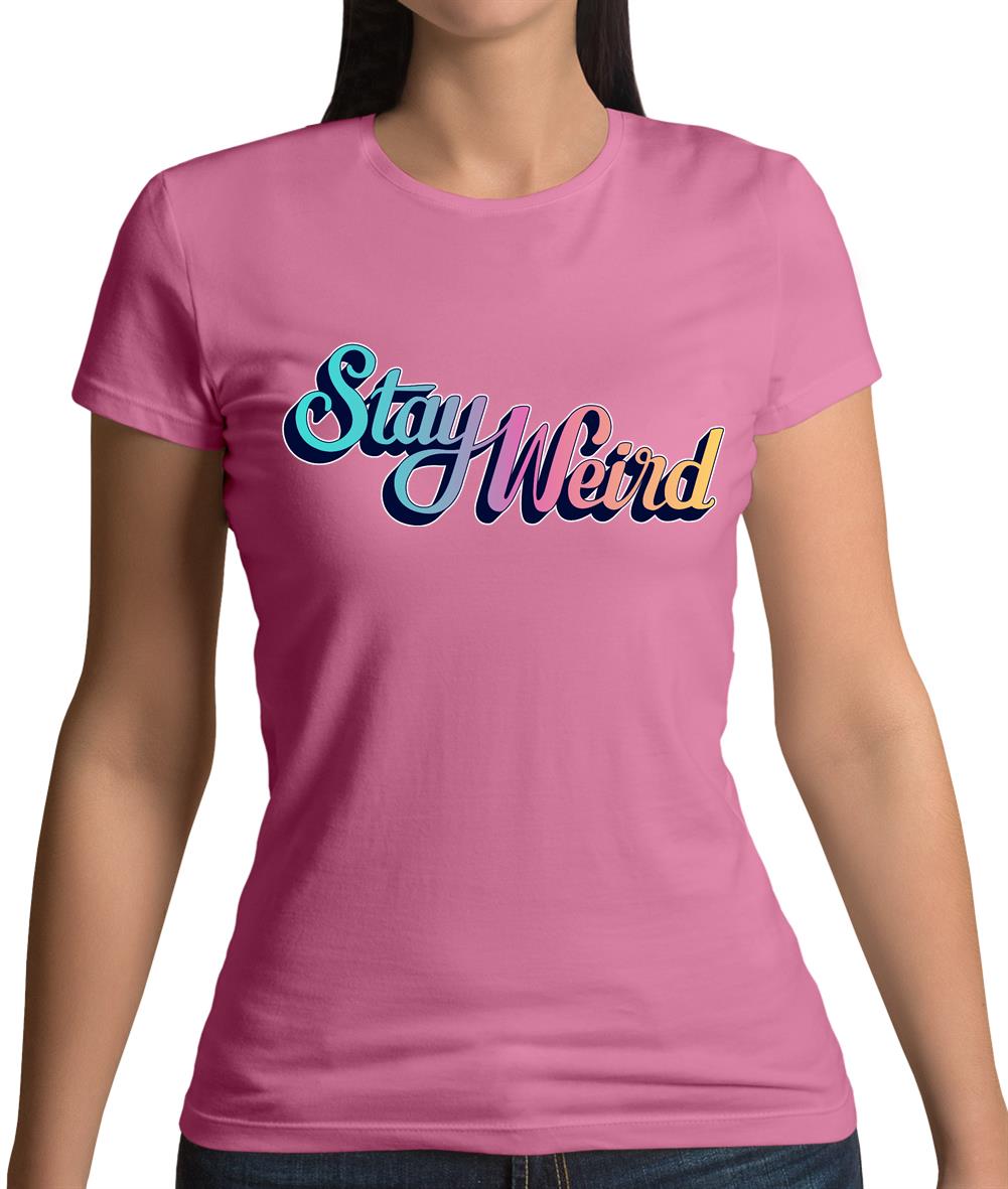 Stay Weird Womens T-Shirt Stay Weird Womens T-Shirt
