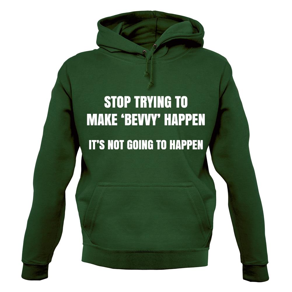 Stop Trying to Make Bevvy A Thing Unisex Hoodie Stop Trying to Make Bevvy A Thing Unisex Hoodie