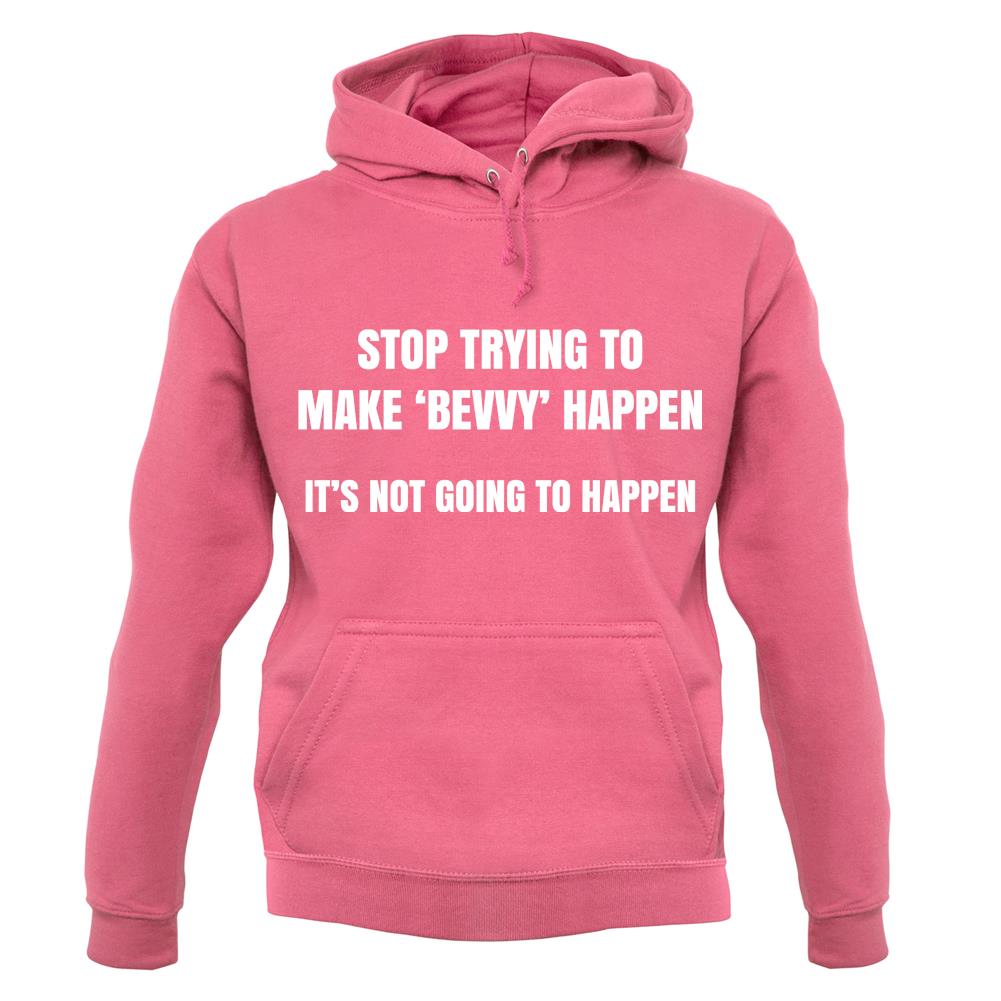 Stop Trying to Make Bevvy A Thing Unisex Hoodie Stop Trying to Make Bevvy A Thing Unisex Hoodie