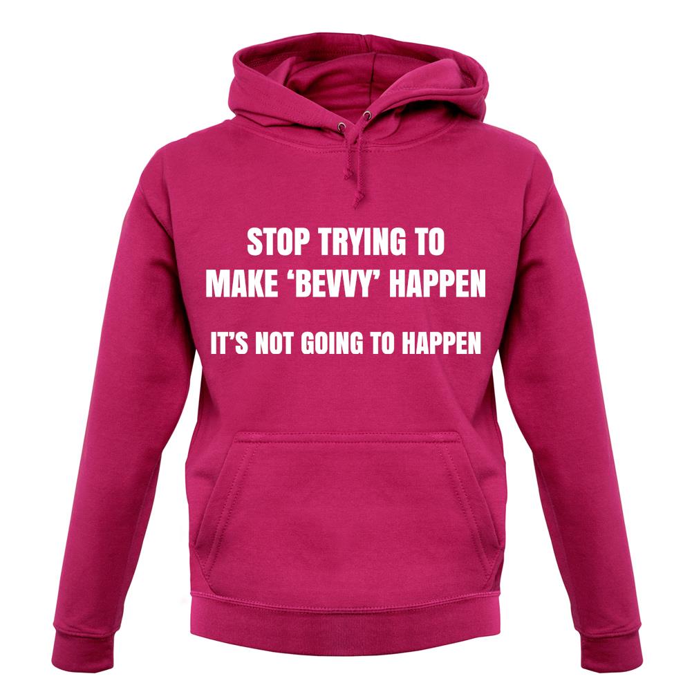 Stop Trying to Make Bevvy A Thing Unisex Hoodie Stop Trying to Make Bevvy A Thing Unisex Hoodie