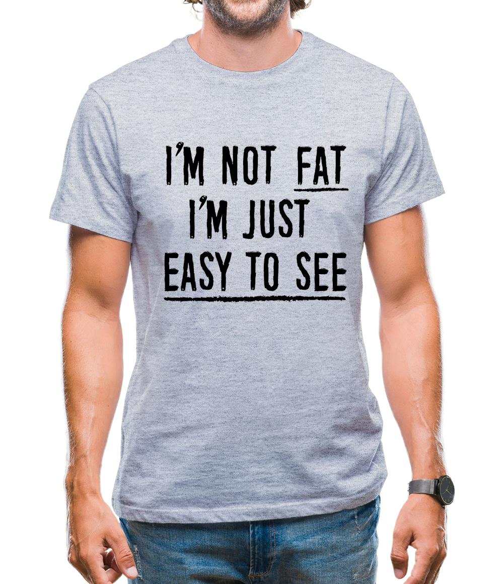 I'm Not Fat I'm Just Easy To See Mens T-Shirt I'm Not Fat I'm Just Easy To See Mens T-Shirt