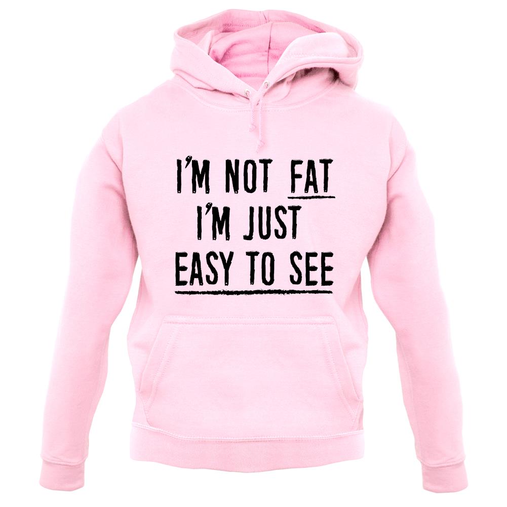 I'm Not Fat I'm Just Easy To See Unisex Hoodie I'm Not Fat I'm Just Easy To See Unisex Hoodie