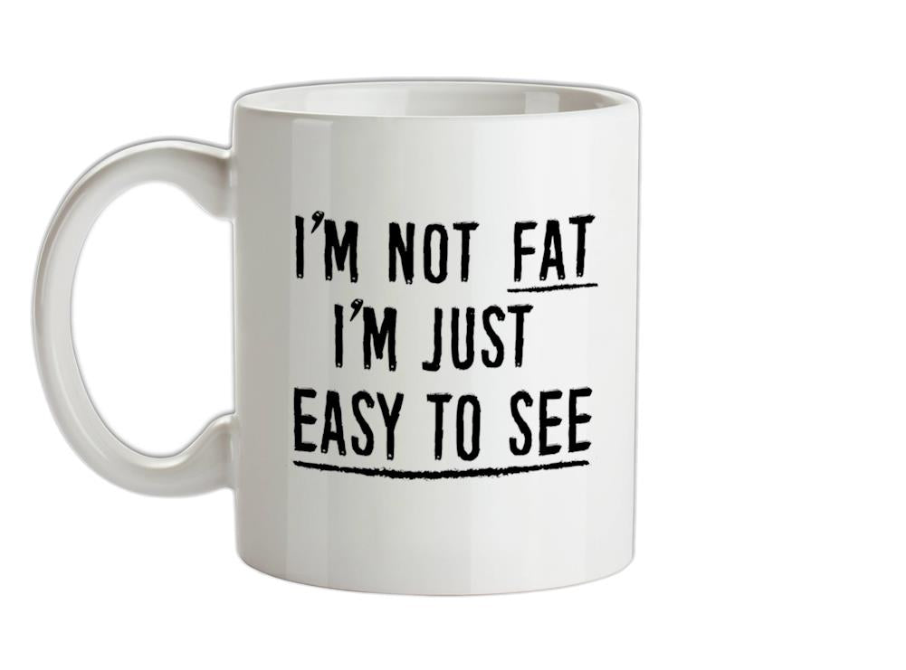 I'm Not Fat I'm Just Easy To See Ceramic Mug I'm Not Fat I'm Just Easy To See Ceramic Mug