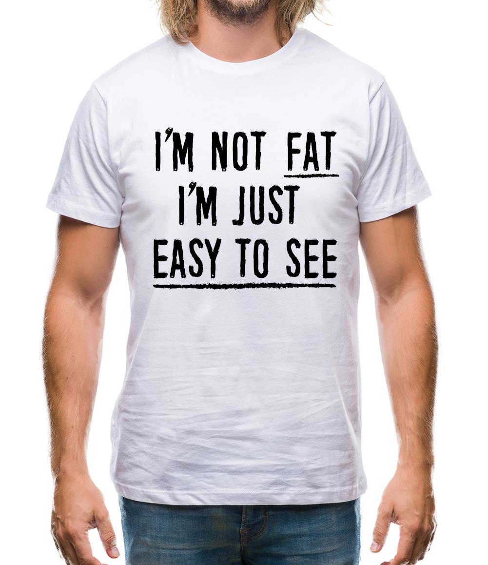 I'm Not Fat I'm Just Easy To See Mens T-Shirt I'm Not Fat I'm Just Easy To See Mens T-Shirt