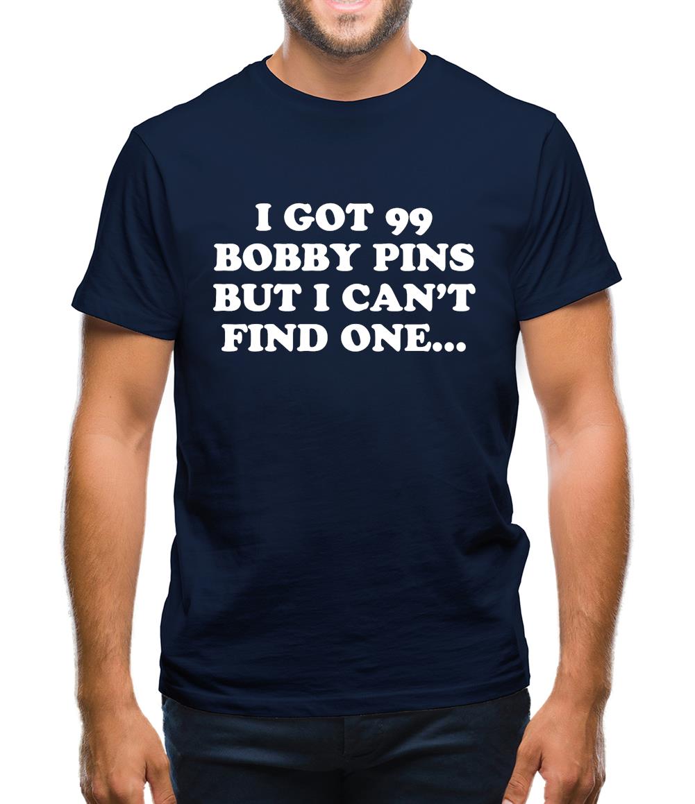I'Ve Got 99 Bobby Pins Mens T-Shirt I'Ve Got 99 Bobby Pins Mens T-Shirt