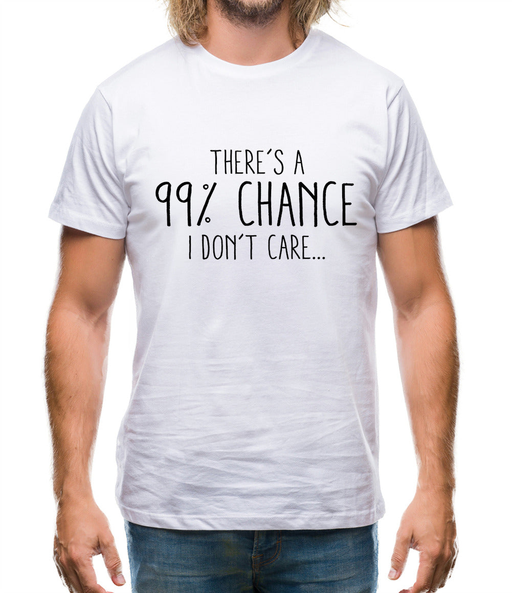 99% Chance I Don't Care Mens T-Shirt 99% Chance I Don't Care Mens T-Shirt
