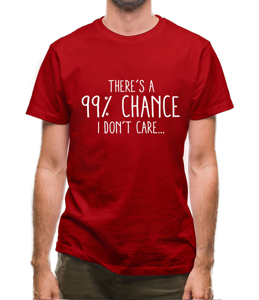99% Chance I Don't Care Mens T-Shirt 99% Chance I Don't Care Mens T-Shirt