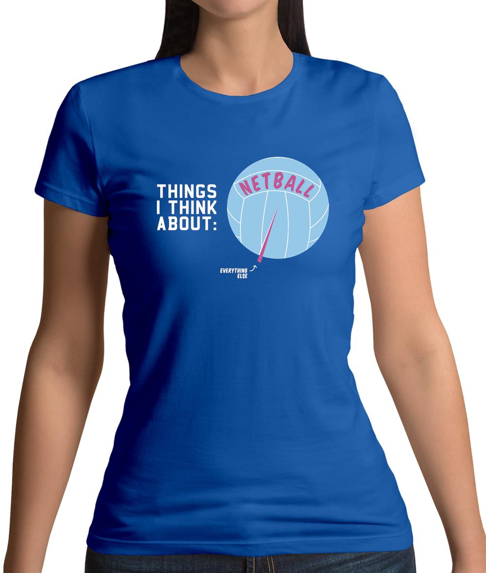 I Think About Netball Womens T-Shirt I Think About Netball Womens T-Shirt