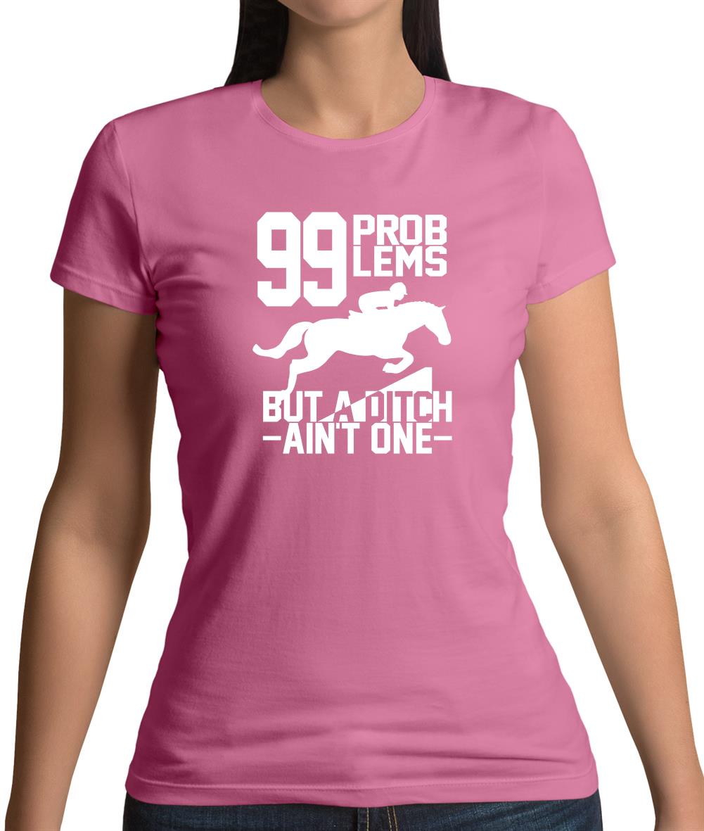99 Problems But A Ditch Aint One Womens T-Shirt 99 Problems But A Ditch Aint One Womens T-Shirt