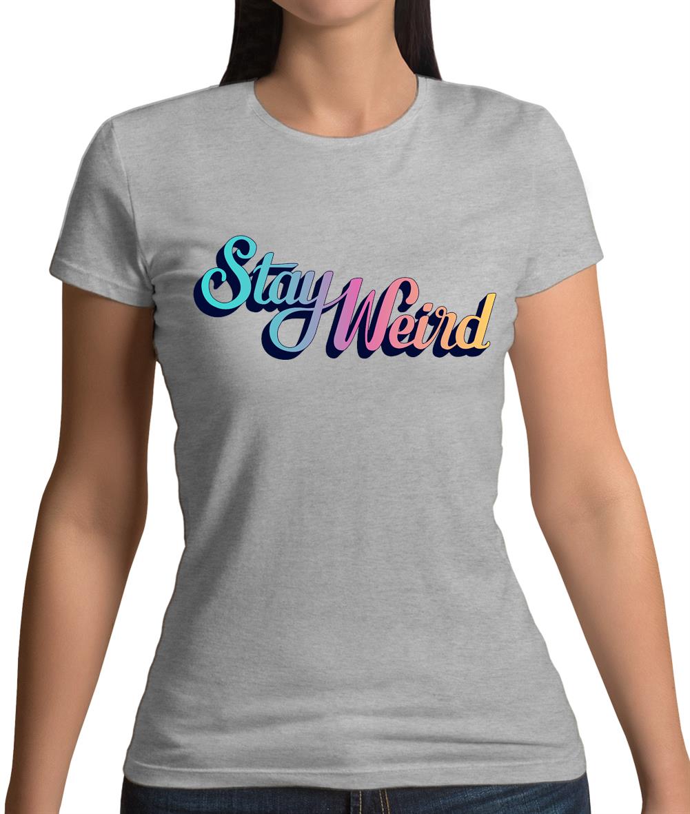 Stay Weird Womens T-Shirt Stay Weird Womens T-Shirt