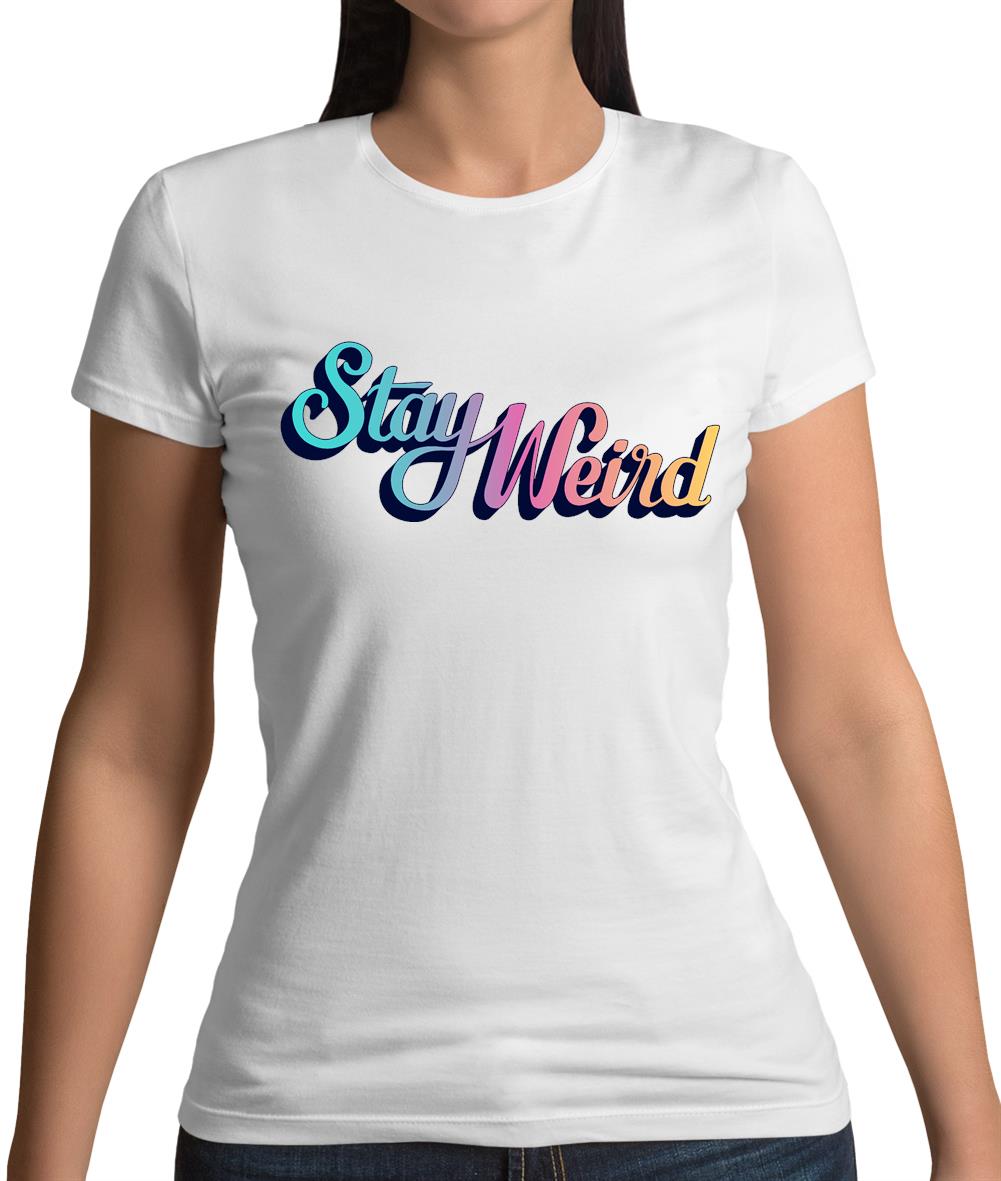 Stay Weird Womens T-Shirt Stay Weird Womens T-Shirt