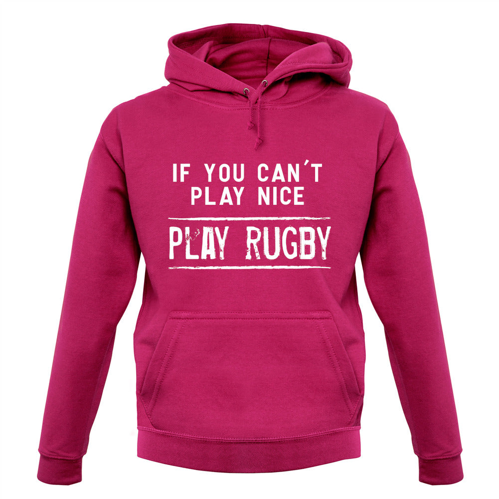 If You Can't Play Nice Play Rugby Unisex Hoodie If You Can't Play Nice Play Rugby Unisex Hoodie