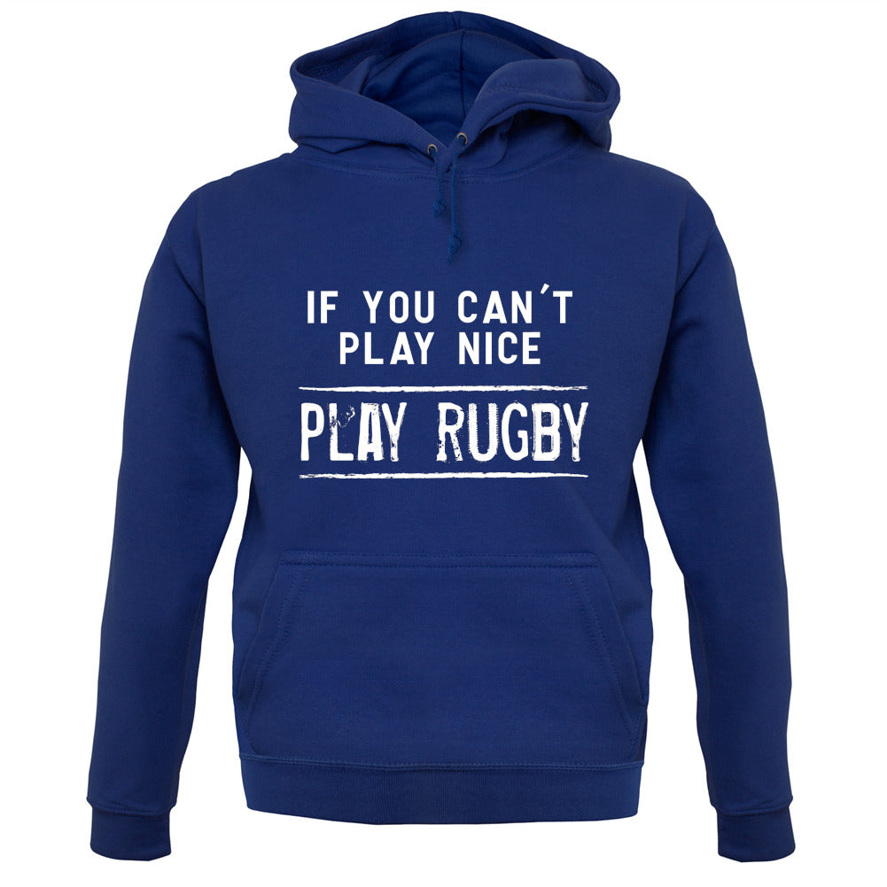 If You Can't Play Nice Play Rugby Unisex Hoodie If You Can't Play Nice Play Rugby Unisex Hoodie