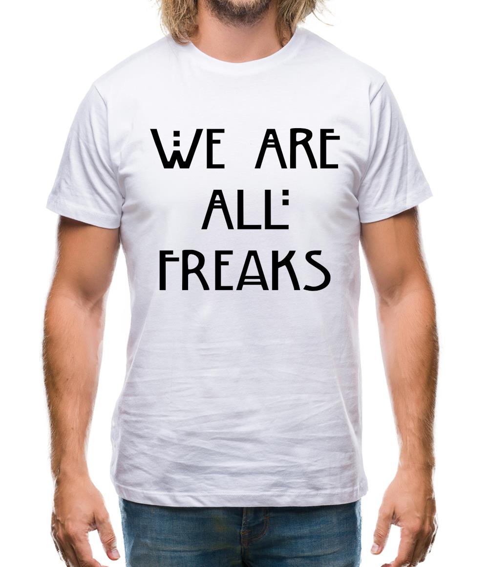 We Are All Freaks Mens T-Shirt We Are All Freaks Mens T-Shirt