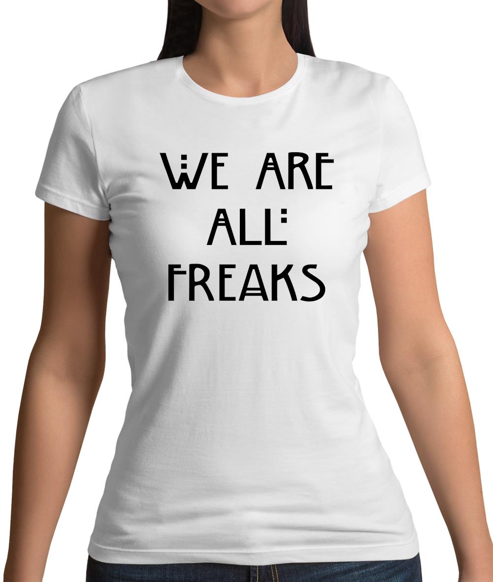We Are All Freaks Womens T-Shirt We Are All Freaks Womens T-Shirt