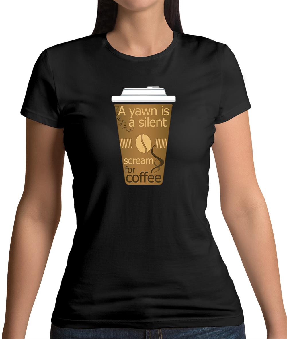 A Yawn Is A Silent Scream For Coffee Womens T-Shirt A Yawn Is A Silent Scream For Coffee Womens T-Shirt