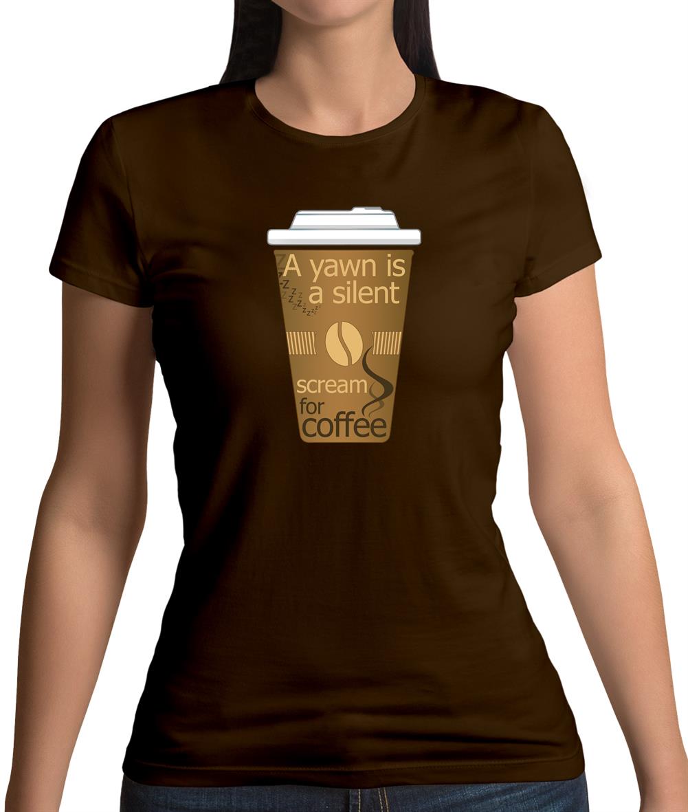 A Yawn Is A Silent Scream For Coffee Womens T-Shirt A Yawn Is A Silent Scream For Coffee Womens T-Shirt