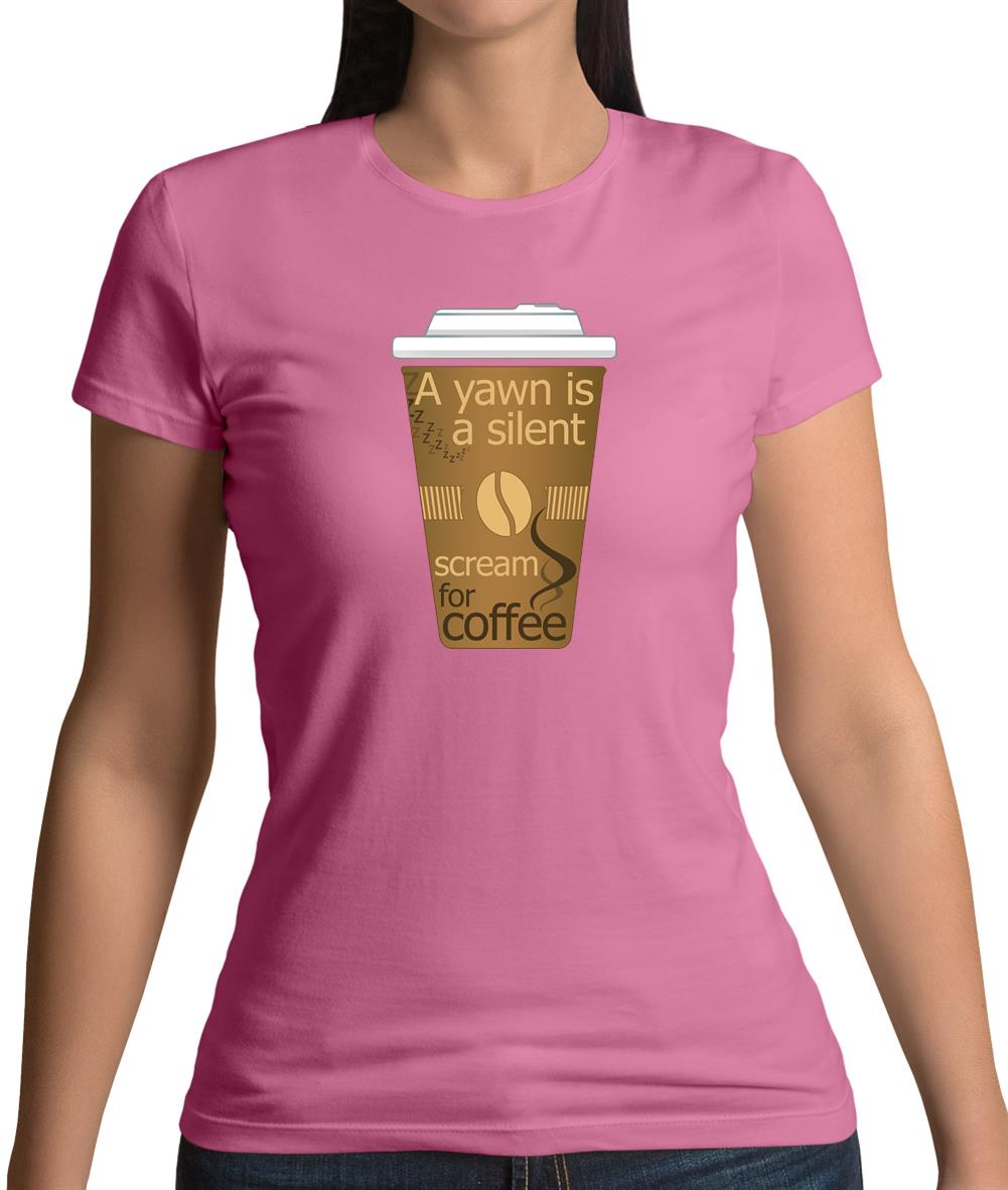 A Yawn Is A Silent Scream For Coffee Womens T-Shirt A Yawn Is A Silent Scream For Coffee Womens T-Shirt