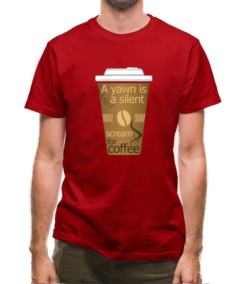 A Yawn Is A Silent Scream For Coffee Mens T-Shirt A Yawn Is A Silent Scream For Coffee Mens T-Shirt