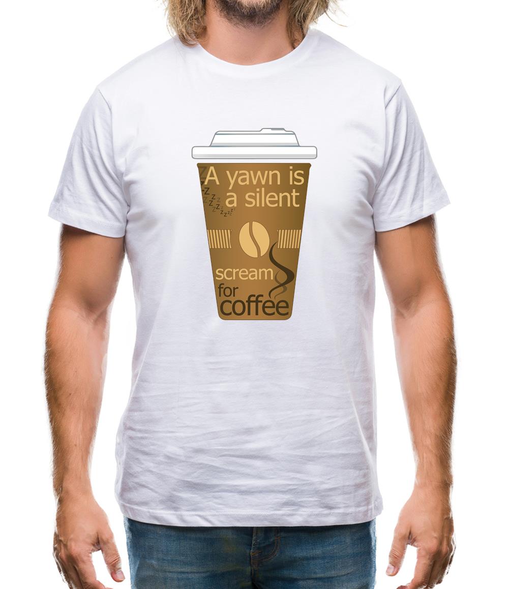 A Yawn Is A Silent Scream For Coffee Mens T-Shirt A Yawn Is A Silent Scream For Coffee Mens T-Shirt