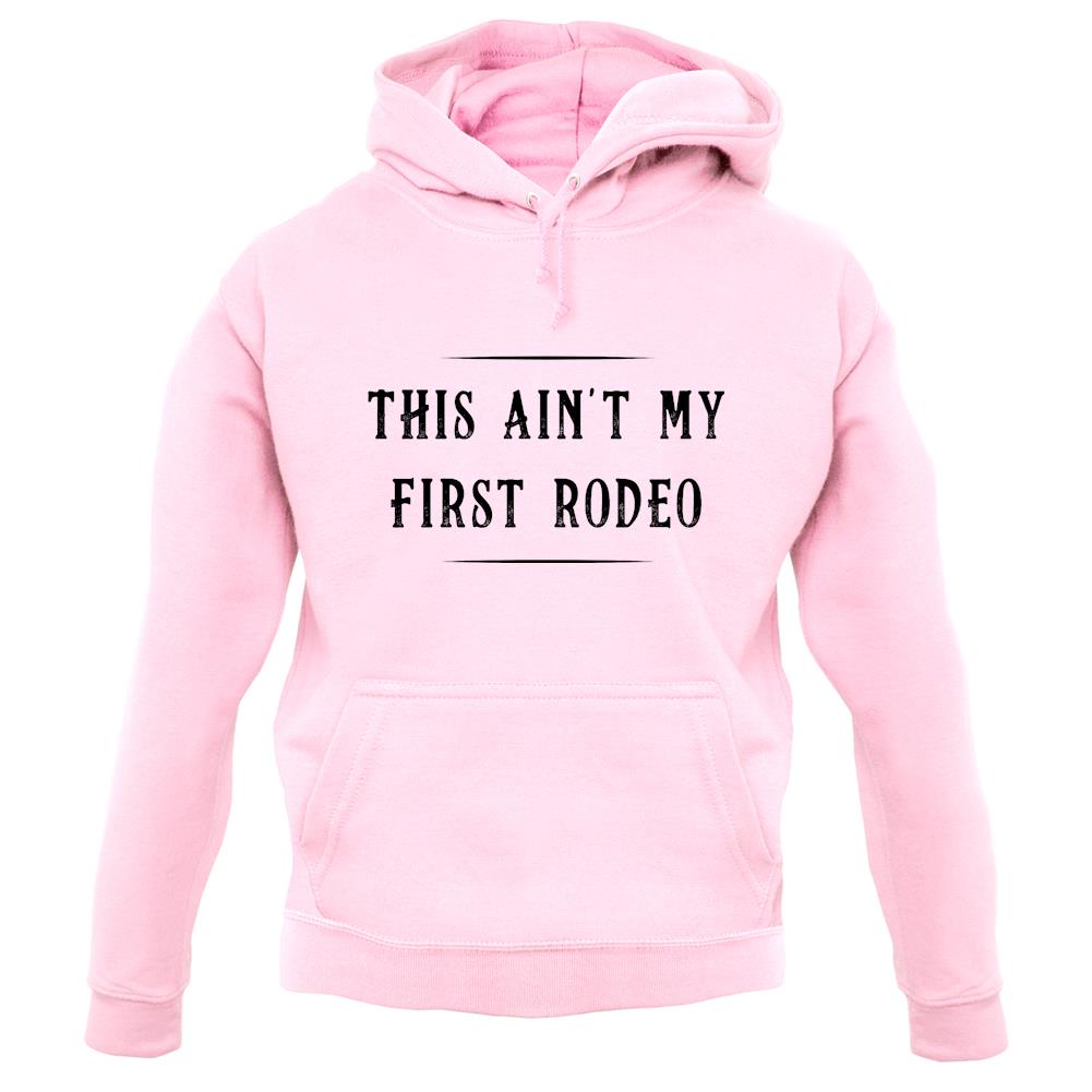 Ain't My First Rodeo Unisex Hoodie Ain't My First Rodeo Unisex Hoodie