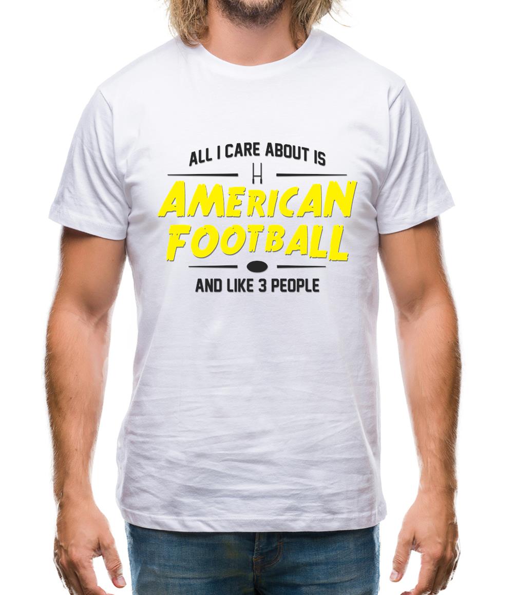 All I Care About Is American Football Mens T-Shirt All I Care About Is American Football Mens T-Shirt