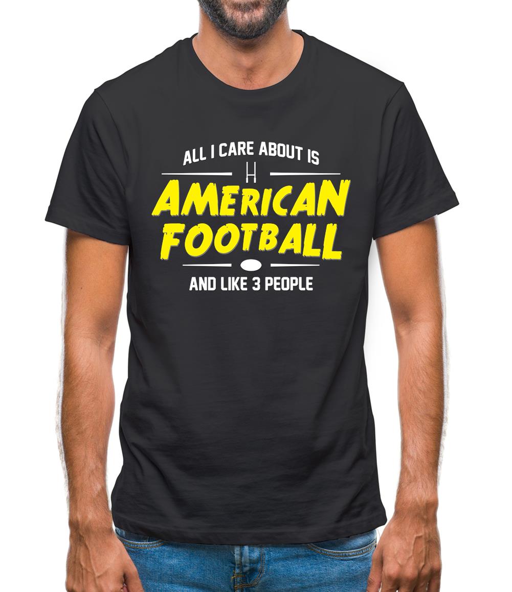 All I Care About Is American Football Mens T-Shirt All I Care About Is American Football Mens T-Shirt