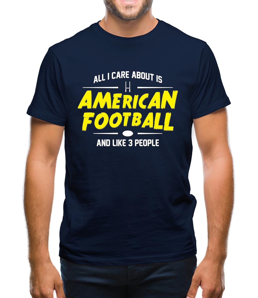 All I Care About Is American Football Mens T-Shirt All I Care About Is American Football Mens T-Shirt