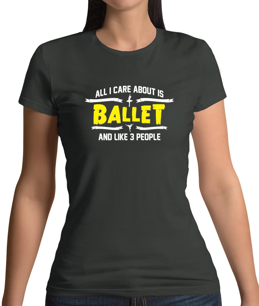 All I Care About Is Ballet Womens T-Shirt All I Care About Is Ballet Womens T-Shirt